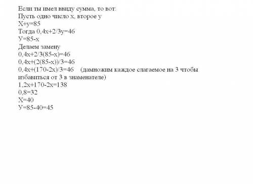 Сумма двух чисел равна 85 . сумма 40% одного из них и 2/3 другого равна 46 найдите эти числа