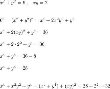 x^2+y^2=6\; ,\; \; \; xy=2\\\\\\6^2=(x^2+y^2)^2=x^4+2x^2y^2+y^4\\\\x^4+2(xy)^2+y^4=36\\\\x^4+2\cdot 2^2+y^4=36\\\\x^4+y^4=36-8\\\\x^4+y^4=28\\\\\\x^4+x^2y^2+y^4=(x^4+y^4)+(xy)^2=28 +2^2=32