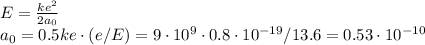 E = \frac{ke^2}{2a_0}\\&#10;a_0 = 0.5ke\cdot(e/E) = 9\cdot10^{9}\cdot0.8\cdot10^{-19}/13.6 = 0.53\cdot10^{-10}