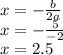 x=- \frac{b}{2a} \\ x=- \frac{5}{-2} \\ x=2.5&#10;&#10;