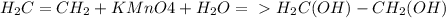 H_{2} C = CH_{2} + KMnO{4} + H_{2}O =\ \textgreater \ H_{2}C(OH) - C H_{2}(OH)