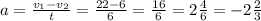 a = \frac{v_1 - v_2}{t} = \frac{22-6}{6} = \frac{16}{6} = 2\frac{4}{6} = -2\frac{2}{3}