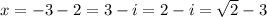 x= - 3-2 = 3-i=2-i= \sqrt{2} - 3