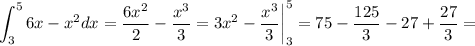 \displaystyle \int^5_3 6x-x^2dx= \frac{6x^2}{2}- \frac{x^3}{3}=3x^2- \frac{x^3}{3}\bigg|^5_3=75- \frac{125}{3}-27+ \frac{27}{3}=