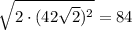 \sqrt{2\cdot(42\sqrt{2})^2}=84