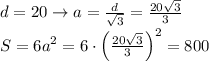 d=20\to a=\frac{d}{\sqrt{3}}=\frac{20\sqrt{3}}{3}\\&#10;S=6a^2=6\cdot\left(\frac{20\sqrt{3}}{3}\right)^2=800