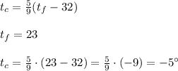 t_{c}= \frac{5}{9}(t_{f}-32)\\\\t_{f}=23\\\\t_{c}= \frac{5}{9}\cdot (23-32)= \frac{5}{9}\cdot (-9)=-5^\circ