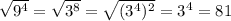 \sqrt{9^4}=\sqrt{3^8}=\sqrt{(3^4)^2}=3^4=81