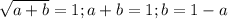 \sqrt{a+b}=1;a+b=1;b=1-a