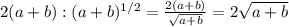 2(a+b):(a+b)^{1/2}= \frac{2(a+b)}{ \sqrt{a+b} } =2 \sqrt{a+b}