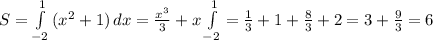 S= \int\limits^1_{-2} {(x^2+1)} \, dx = \frac{x^3}{3} +x \int\limits^1_{-2}= \frac{1}{3} +1+ \frac{8}{3} +2=3+ \frac{9}{3} =6