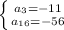 \left \{ {{a_3=-11} \atop {a_{16}=-56}} \right.