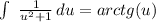 \int\ { \frac{1}{u^2+1} } \, du=arctg(u)