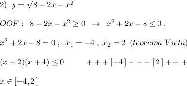 2)\; \; y=\sqrt{8-2x-x^2}\\\\OOF:\; \; 8-2x-x^2\geq 0\; \; \to \; \; x^2+2x-8\leq 0\; ,\\\\x^2+2x-8=0\; ,\; \; x_1=-4\; ,\; x_2=2\; \; (teorema\; Vieta)\\\\(x-2)(x+4)\leq 0\qquad \; \; +++[-4\, ]---[\, 2\, ]+++\\\\x\in [-4,2\, ]