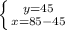 \left \{ {{y=45} \atop {x=85-45}\right.