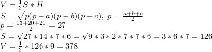 V= \frac{1}{3} S*H\\&#10;S= \sqrt{p(p-a)(p-b)(p-c)} , \ p= \frac{a+b+c}{2} \\&#10;p= \frac{13+20+21}{2} =27\\&#10;S= \sqrt{27*14*7*6} = \sqrt{9*3*2*7*7*6} =3*6*7=126\\&#10;V= \frac{1}{3} *126*9=378