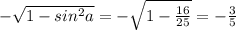 - \sqrt{1-sin^2a}= -\sqrt{1- \frac{16}{25} } = -\frac{3}{5}