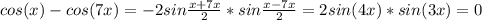 cos(x)-cos(7x)=-2sin \frac{x+7x}{2}*sin \frac{x-7x}{2}=2sin(4x)*sin(3x)=0