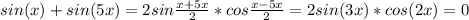 sin(x)+sin(5x)=2sin \frac{x+5x}{2}*cos \frac{x-5x}{2} =2sin(3x)*cos(2x)=0