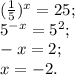 (\frac{1}{5 } )^{x} =25;\\5^{-x} =5^{2} ;\\-x=2;\\x=-2.