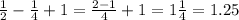 \frac{1}{2} -\frac{1}{4} +1=\frac{2-1}{4} +1 = 1 \frac{1}{4} = 1.25