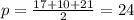 p= \frac{17+10+21}{2}=24