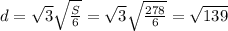 d= \sqrt{3} \sqrt{ \frac{S}{6} } =\sqrt{3} \sqrt{ \frac{278}{6} } = \sqrt{139}