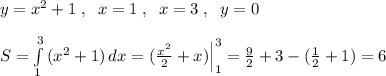 y=x^2+1\; ,\; \; x=1\; ,\; \; x=3\; ,\; \; y=0\\\\S= \int\limits^3_1 {(x^2+1)} \, dx = (\frac{x^2}{2} +x)\Big |_1^3= \frac{9}{2}+3-(\frac{1}{2}+1)=6