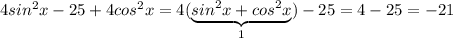 4sin^2x-25+4cos^2x=4(\underbrace {sin^2x+cos^2x}_{1})-25=4-25=-21