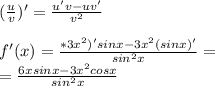 ( \frac{u}{v} )' = \frac{u'v-uv'}{v^2} \\&#10;\\&#10;f'(x) = \frac{*3x^2)'sinx-3x^2(sinx)'}{sin^2x} =\\&#10;= \frac{6xsinx-3x^2cosx}{sin^2x}