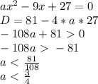 ax^2-9x+27=0\\&#10;D= 81-4*a*27\\&#10;-108a+81\ \textgreater \ 0\\&#10;-108a\ \textgreater \ -81\\&#10;a\ \textless \ \frac{81}{108} \\&#10;a\ \textless \ \frac{3}{4}