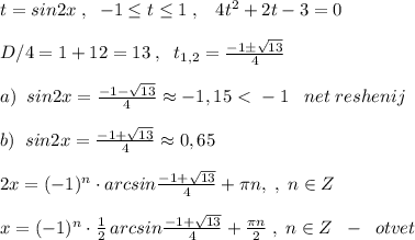 t=sin2x\; ,\; \; -1 \leq t \leq 1\; ,\; \; \; 4t^2+2t-3=0\\\\D/4=1+12=13\; ,\; \; t_{1,2}= \frac{-1\pm \sqrt{13}}{4} \\\\a)\; \; sin2x= \frac{-1-\sqrt{13}}{4}\approx -1,15\ \textless \ -1\; \; \; net\; reshenij\\\\ b)\; \; sin2x= \frac{-1+\sqrt{13}}{4}\approx 0,65\\\\2x=(-1)^{n}\cdot arcsin \frac{-1+\sqrt{13}}{4}+\pi n,\; ,\; n\in Z\\\\x=(-1)^{n}\cdot \frac{1}{2}\, arcsin \frac{-1+\sqrt{13}}{4} +\frac{\pi n}{2}\; ,\; n\in Z\; \; -\; \; otvet