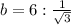 b=6: \frac{1}{ \sqrt{3} }