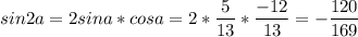 \displaystyle sin2a=2sina*cosa=2* \frac{5}{13}* \frac{-12}{13}=- \frac{120}{169}