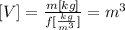 [V] = \frac{m [kg]}{f [ \frac{kg}{m^3} ]} = m^3