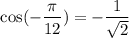$\cos(-\frac{\pi}{12})=-\frac{1}{\sqrt2}$