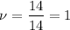 $\nu=\frac{14}{14}=1$