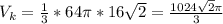 V_k= \frac{1}{3}*64 \pi *16 \sqrt{2} = \frac{1024 \sqrt{2} \pi }{3}