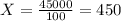 X= \frac{45 000}{100} =450