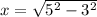 x= \sqrt{5^2-3^2}