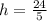 h= \frac{24}{5}