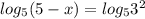 log_5 (5-x)=log_5 3^2