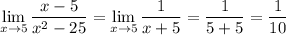 \displaystyle \lim_{x \to 5} \frac{x-5}{x^2-25}=\lim_{x \to 5} \frac{1}{x+5}= \frac{1}{5+5}= \frac{1}{10}