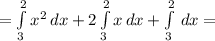 = \int\limits^2_3 {} x^{2} \, dx +2 \int\limits^2_3 {x} \, dx + \int\limits^2_3 \, dx =