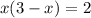 x(3-x)=2