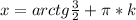 x=arctg \frac{3}{2}+\pi*k