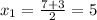 x_1= \frac{7+3}{2}=5