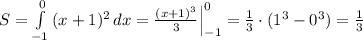 S= \int\limits^0_{-1} \, (x+1)^2 \, dx = \frac{(x+1)^3}{3}\Big |_{-1}^0= \frac{1}{3}\cdot (1^3-0^3)=\frac{1}{3}