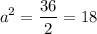 $a^2=\frac{36}{2}=18$