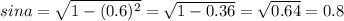 sina= \sqrt{1-(0.6)^2} = \sqrt{1-0.36} = \sqrt{0.64} =0.8